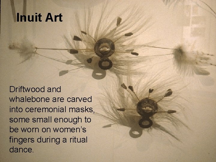 Inuit Art Driftwood and whalebone are carved into ceremonial masks, some small enough to