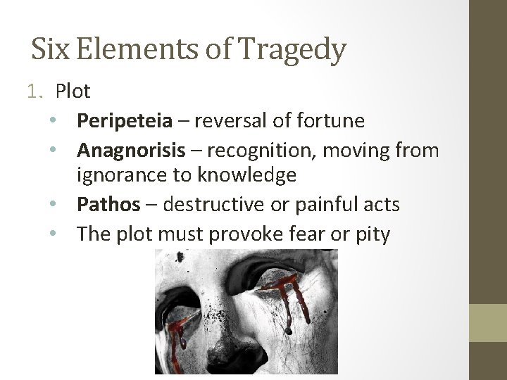 Six Elements of Tragedy 1. Plot • Peripeteia – reversal of fortune • Anagnorisis