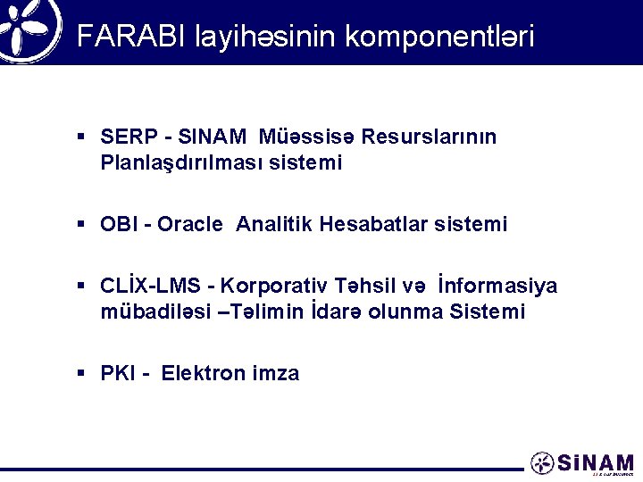 FARABI layihəsinin komponentləri § SERP - SINAM Müəssisə Resurslarının Planlaşdırılması sistemi § OBI -