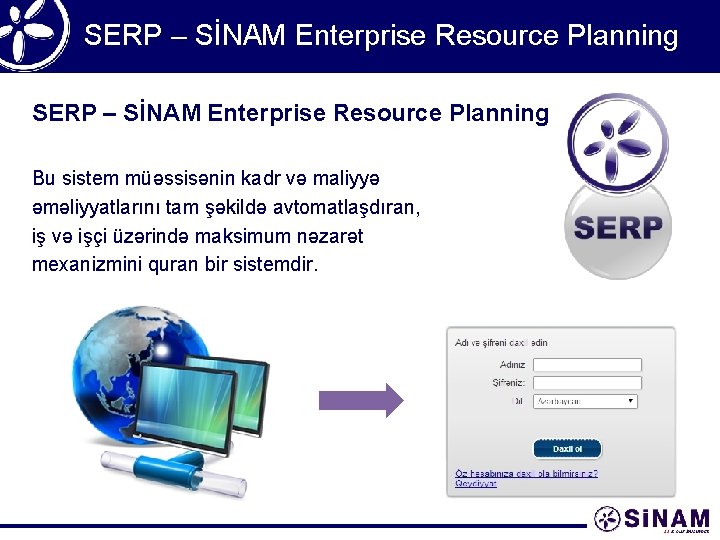 SERP – SİNAM Enterprise Resource Planning Bu sistem müəssisənin kadr və maliyyə əməliyyatlarını tam