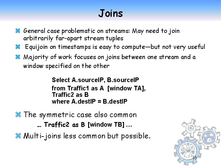 Joins z General case problematic on streams: May need to join arbitrarily far-apart stream