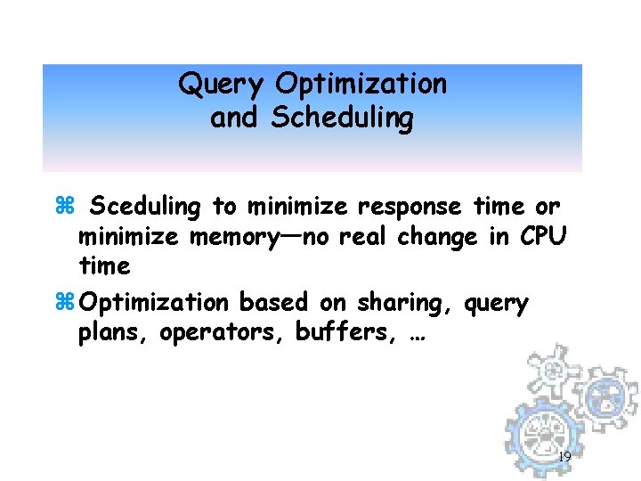 Query Optimization and Scheduling z Sceduling to minimize response time or minimize memory—no real