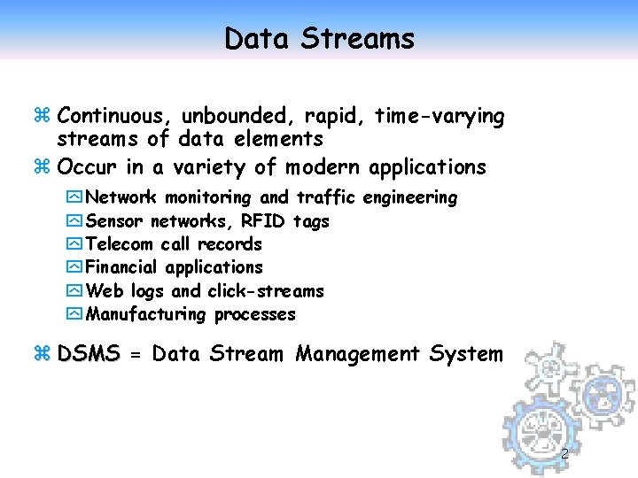 Data Streams z Continuous, unbounded, rapid, time-varying streams of data elements z Occur in