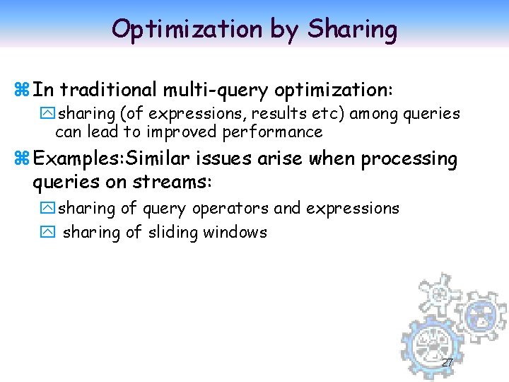 Optimization by Sharing z In traditional multi-query optimization: ysharing (of expressions, results etc) among