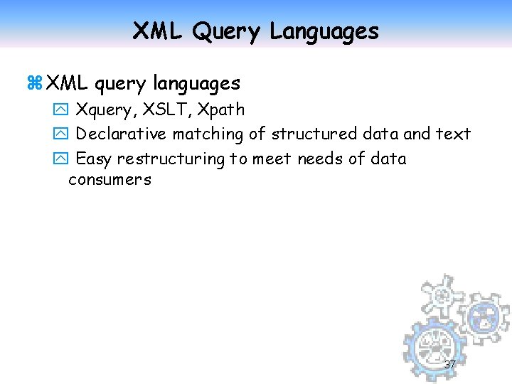 XML Query Languages z XML query languages y Xquery, XSLT, Xpath y Declarative matching