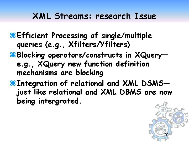 XML Streams: research Issue z Efficient Processing of single/multiple queries (e. g. , Xfilters/Yfilters)