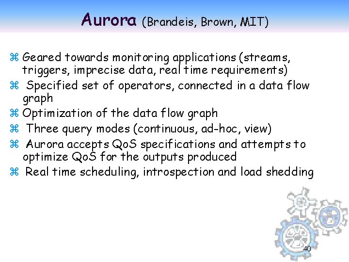 Aurora (Brandeis, Brown, MIT) z Geared towards monitoring applications (streams, triggers, imprecise data, real