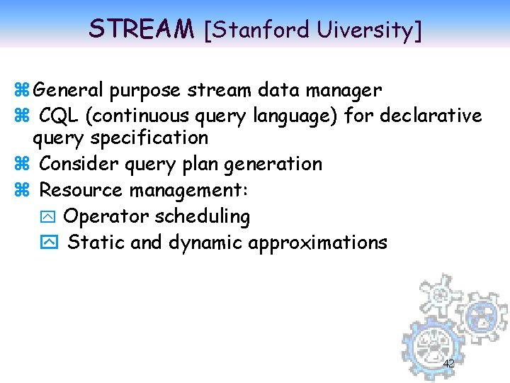 STREAM [Stanford Uiversity] z General purpose stream data manager z CQL (continuous query language)