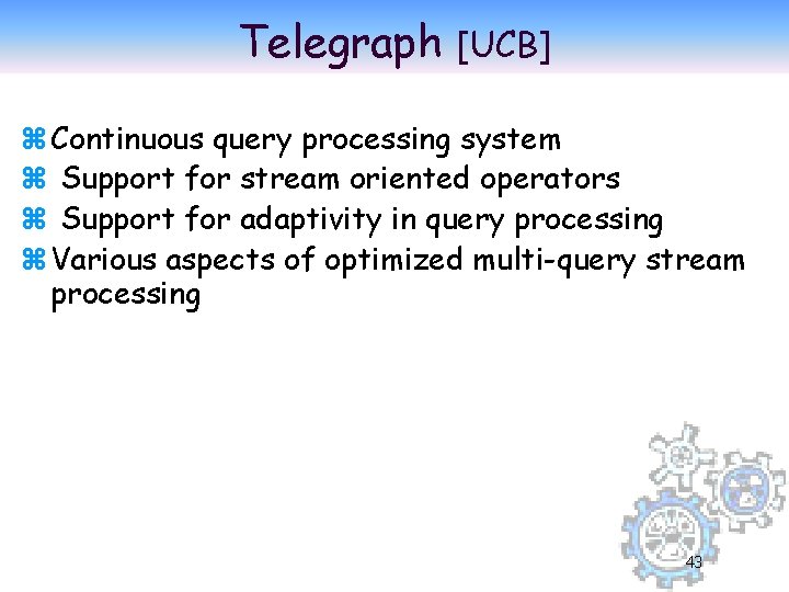 Telegraph [UCB] z Continuous query processing system z Support for stream oriented operators z
