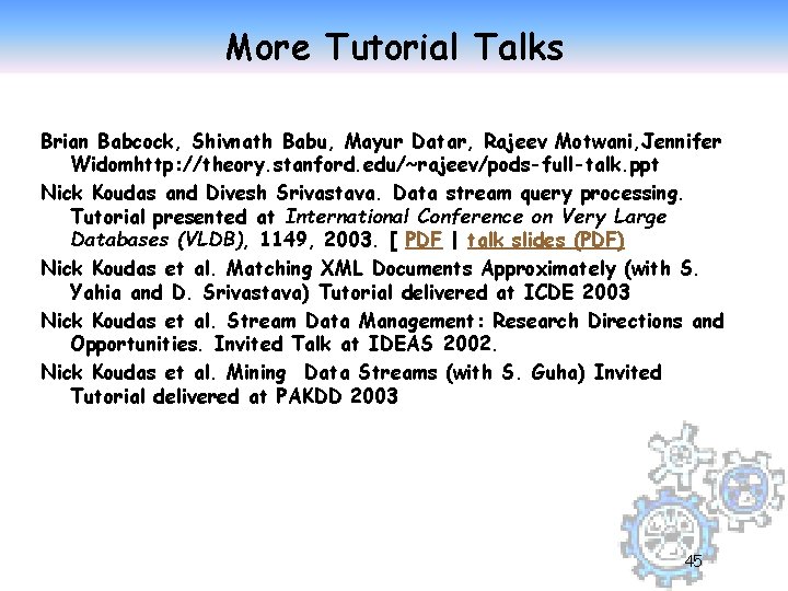 More Tutorial Talks Brian Babcock, Shivnath Babu, Mayur Datar, Rajeev Motwani, Jennifer Widomhttp: //theory.