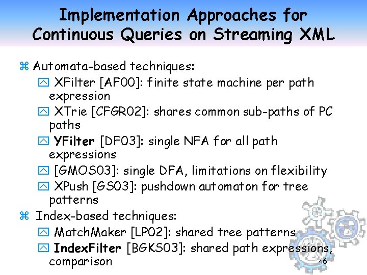 Implementation Approaches for Continuous Queries on Streaming XML z Automata-based techniques: y XFilter [AF