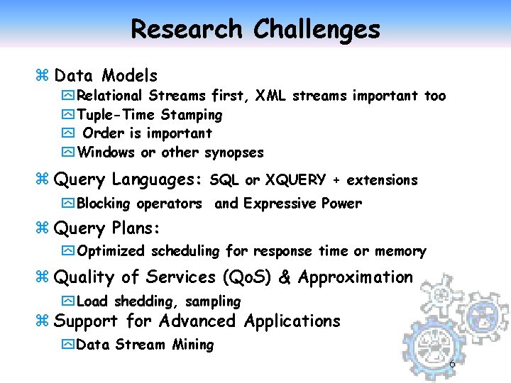 Research Challenges z Data Models y Relational Streams first, XML streams important too y