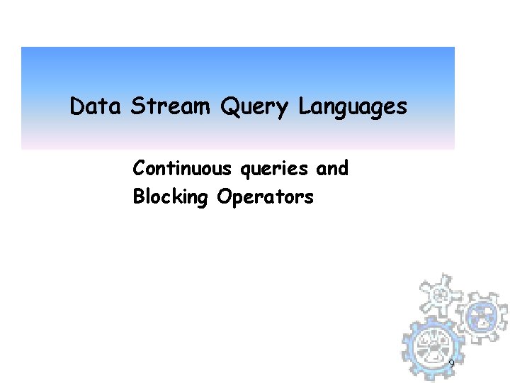 Data Stream Query Languages Continuous queries and Blocking Operators 9 