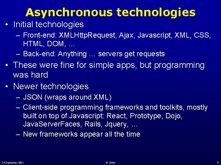 Asynchronous technologies • Initial technologies – Front-end: XMLHttp. Request, Ajax, Javascript, XML, CSS, HTML,