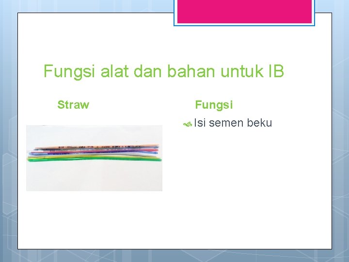 Fungsi alat dan bahan untuk IB Straw Fungsi Isi semen beku 