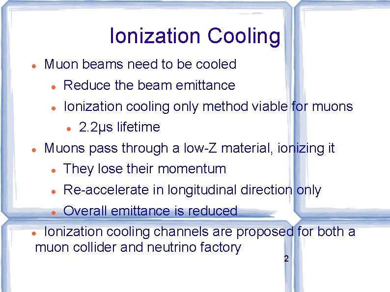 Ionization Cooling Muon beams need to be cooled Reduce the beam emittance Ionization cooling