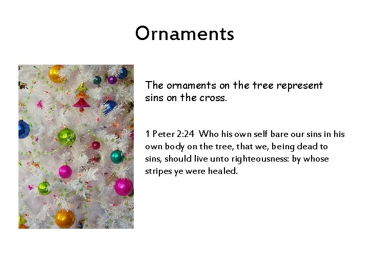 Ornaments The ornaments on the tree represent sins on the cross. 1 Peter 2: