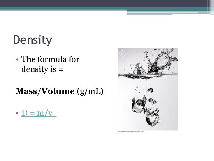 Density • The formula for density is = Mass/Volume (g/m. L) • D =