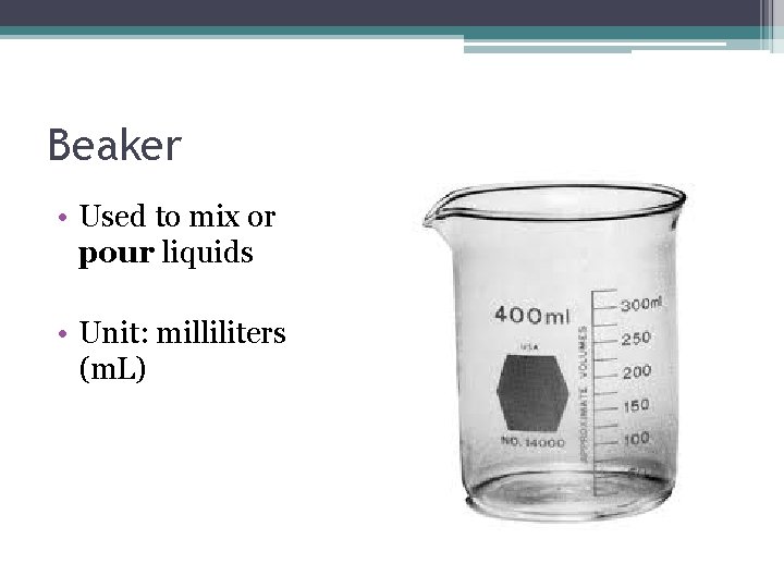 Beaker • Used to mix or pour liquids • Unit: milliliters (m. L) 