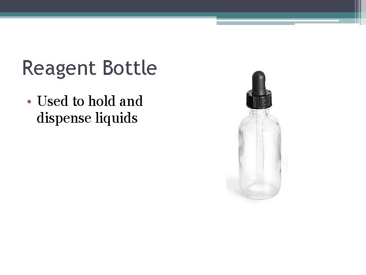 Reagent Bottle • Used to hold and dispense liquids 