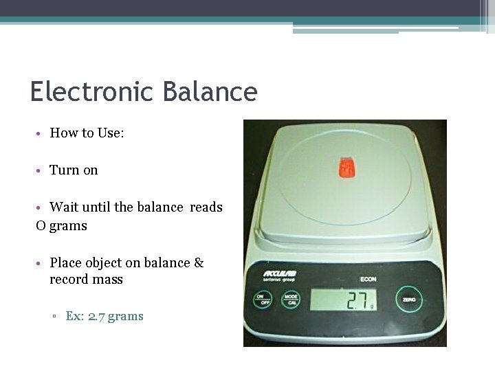 Electronic Balance • How to Use: • Turn on • Wait until the balance