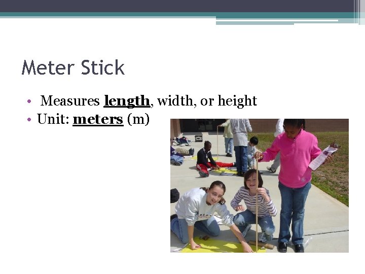 Meter Stick • Measures length, width, or height • Unit: meters (m) 