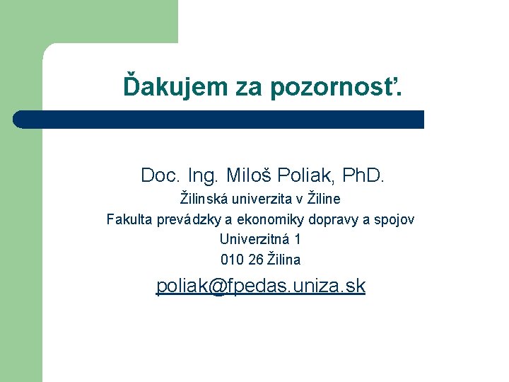 Ďakujem za pozornosť. Doc. Ing. Miloš Poliak, Ph. D. Žilinská univerzita v Žiline Fakulta