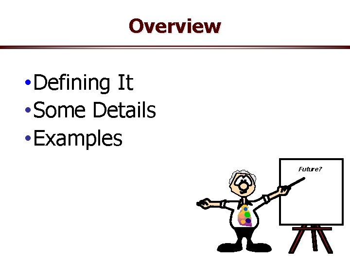 Overview • Defining It • Some Details • Examples Future? 
