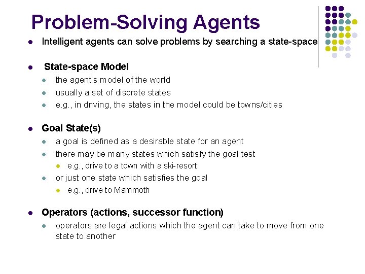 Problem-Solving Agents l l Intelligent agents can solve problems by searching a state-space State-space