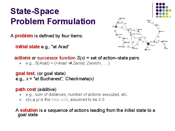 State-Space Problem Formulation A problem is defined by four items: initial state e. g.