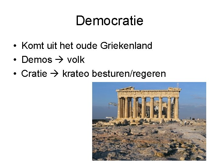 Democratie • Komt uit het oude Griekenland • Demos volk • Cratie krateo besturen/regeren