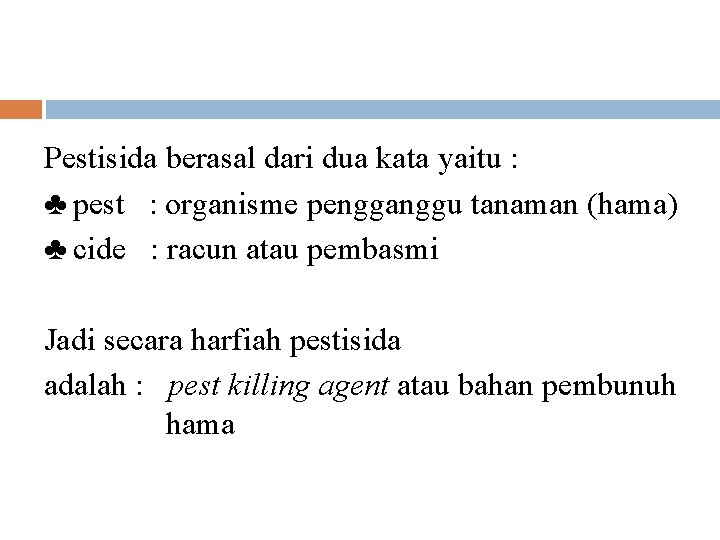 Pestisida berasal dari dua kata yaitu : ♣ pest : organisme pengganggu tanaman (hama)