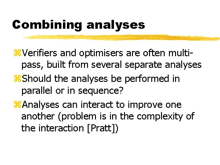 Combining analyses z. Verifiers and optimisers are often multipass, built from several separate analyses