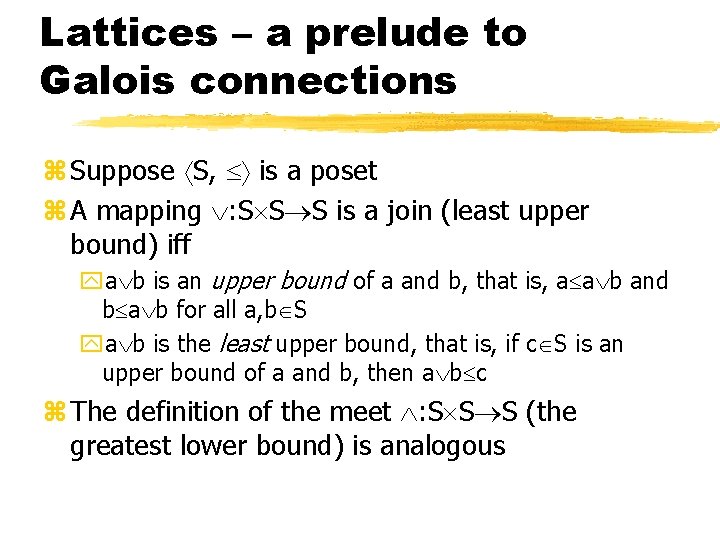 Lattices – a prelude to Galois connections z Suppose S, is a poset z