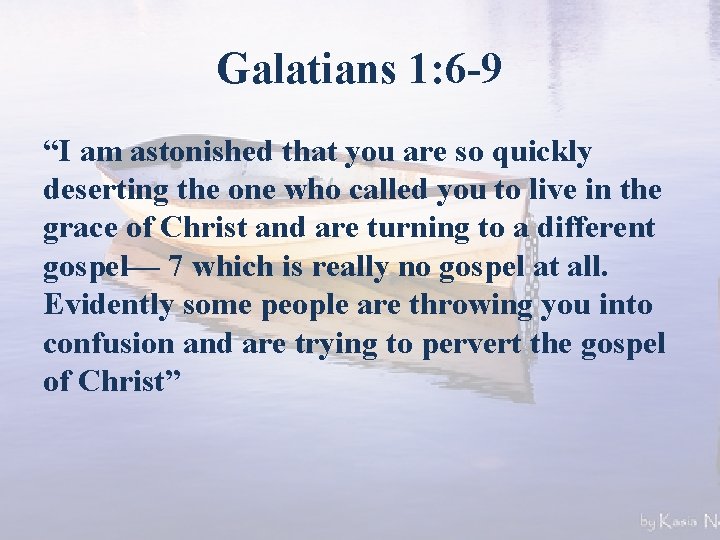 Galatians 1: 6 -9 “I am astonished that you are so quickly deserting the