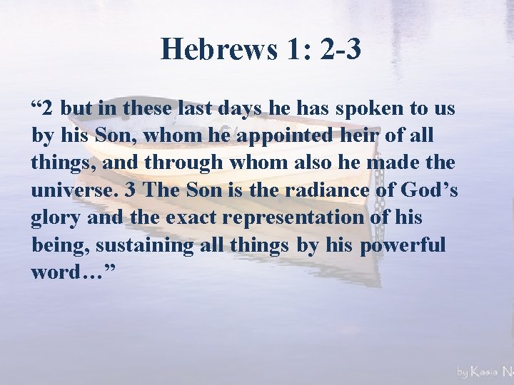 Hebrews 1: 2 -3 “ 2 but in these last days he has spoken