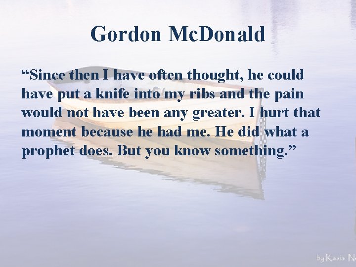 Gordon Mc. Donald “Since then I have often thought, he could have put a