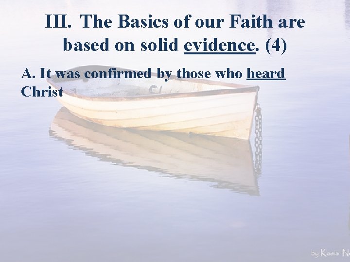 III. The Basics of our Faith are based on solid evidence. (4) A. It