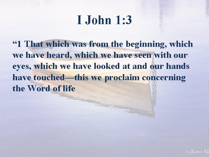 I John 1: 3 “ 1 That which was from the beginning, which we