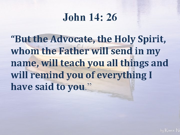 John 14: 26 “But the Advocate, the Holy Spirit, whom the Father will send