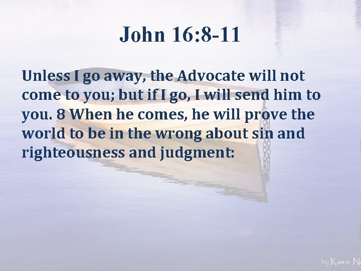 John 16: 8 -11 Unless I go away, the Advocate will not come to