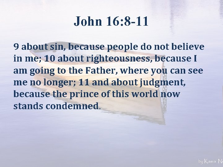 John 16: 8 -11 9 about sin, because people do not believe in me;