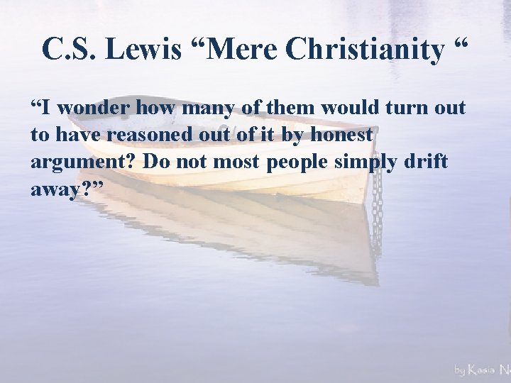 C. S. Lewis “Mere Christianity “ “I wonder how many of them would turn