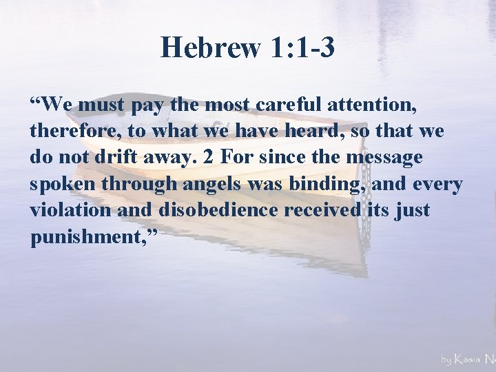 Hebrew 1: 1 -3 “We must pay the most careful attention, therefore, to what