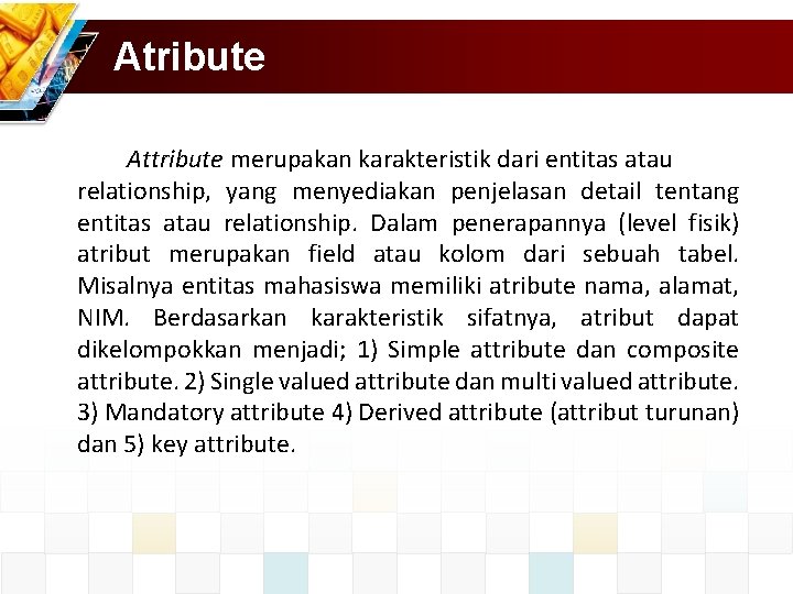 Atribute Attribute merupakan karakteristik dari entitas atau relationship, yang menyediakan penjelasan detail tentang entitas
