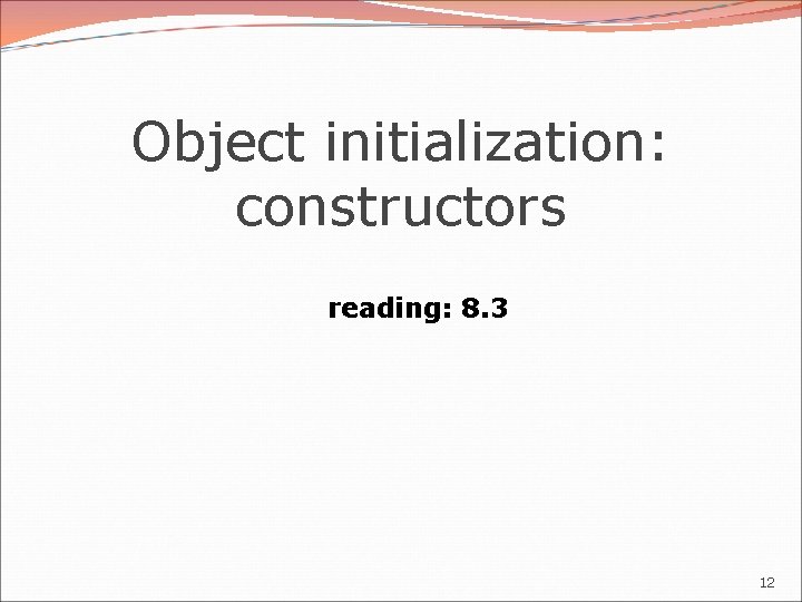 Object initialization: constructors reading: 8. 3 12 Object initialization: constructors reading: 8. 3 12