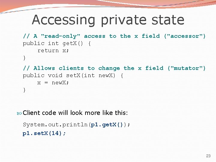 Accessing private state // A "read-only" access to the x field ("accessor") public int Accessing private state // A "read-only" access to the x field ("accessor") public int
