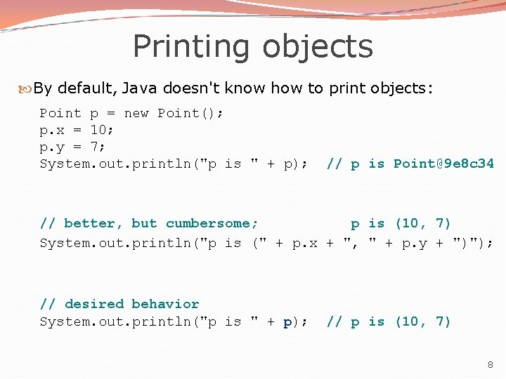 Printing objects By default, Java doesn't know how to print objects: Point p = Printing objects By default, Java doesn't know how to print objects: Point p =