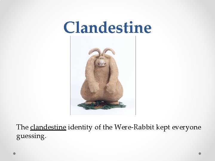 Clandestine The clandestine identity of the Were-Rabbit kept everyone guessing. 