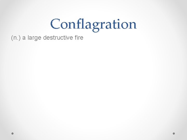 Conflagration (n. ) a large destructive fire 